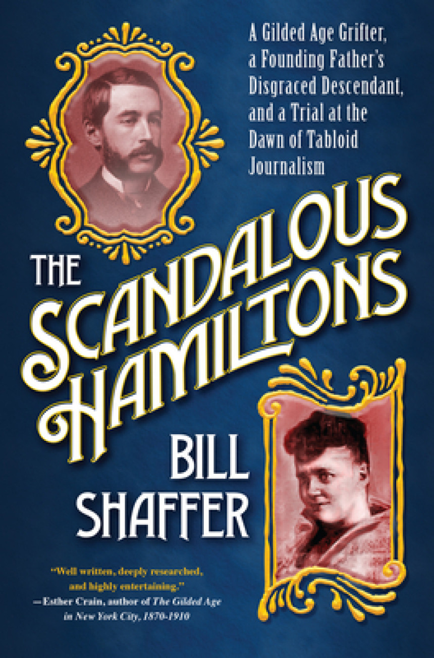 Free Download The Scandalous Hamiltons: A Gilded Age Grifter, a Founding Father's Disgraced Descendant, and a Trial at the Dawn of Tabloid Journalism by Bill Shaffer