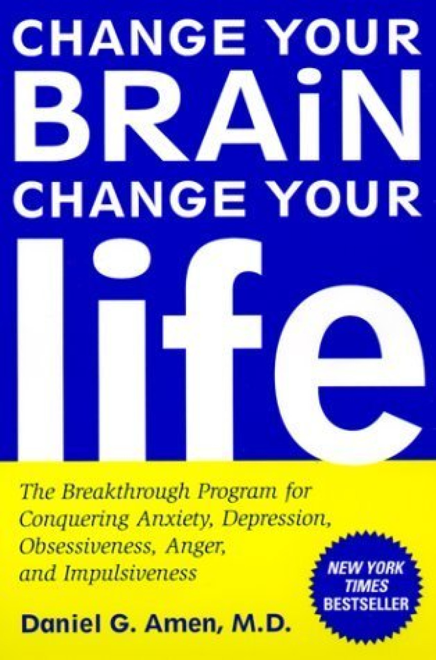 Free Download Change Your Brain, Change Your Life: The Breakthrough Program for Conquering Anxiety, Depression, Obsessiveness, Anger, and Impulsiveness by Daniel G. Amen