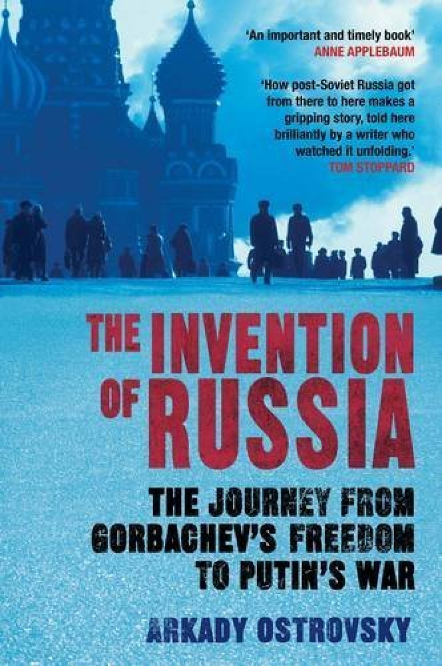 Free Download The Invention of Russia: The Journey from Gorbachev's Freedom to Putin's War by Arkady Ostrovsky