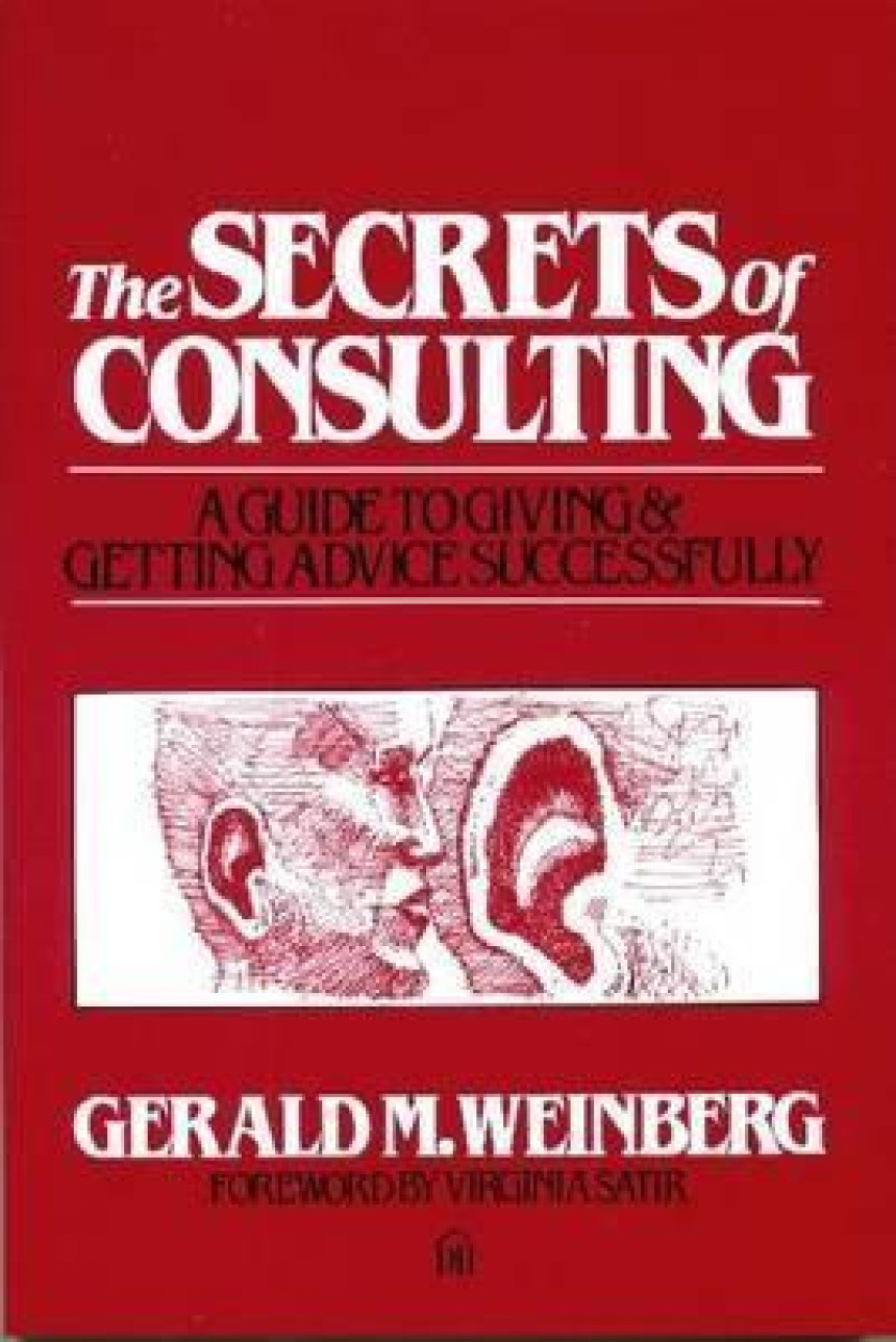 Free Download The Secrets of Consulting: A Guide to Giving and Getting Advice Successfully by Gerald M. Weinberg ,  Virginia Satir  (Foreword)