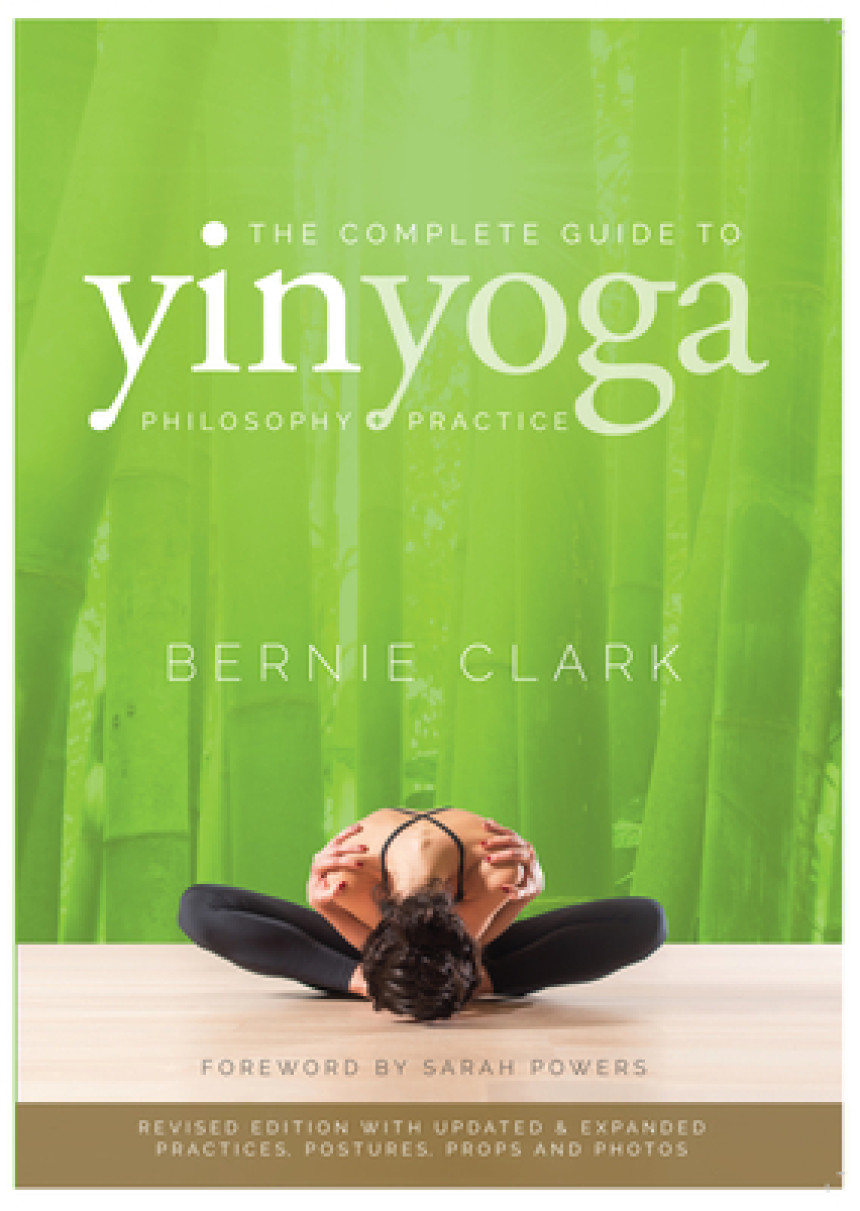 Free Download The Complete Guide to Yin Yoga: The Philosophy and Practice of Yin Yoga by Bernie Clark ,  Sarah Powers  (Foreword)