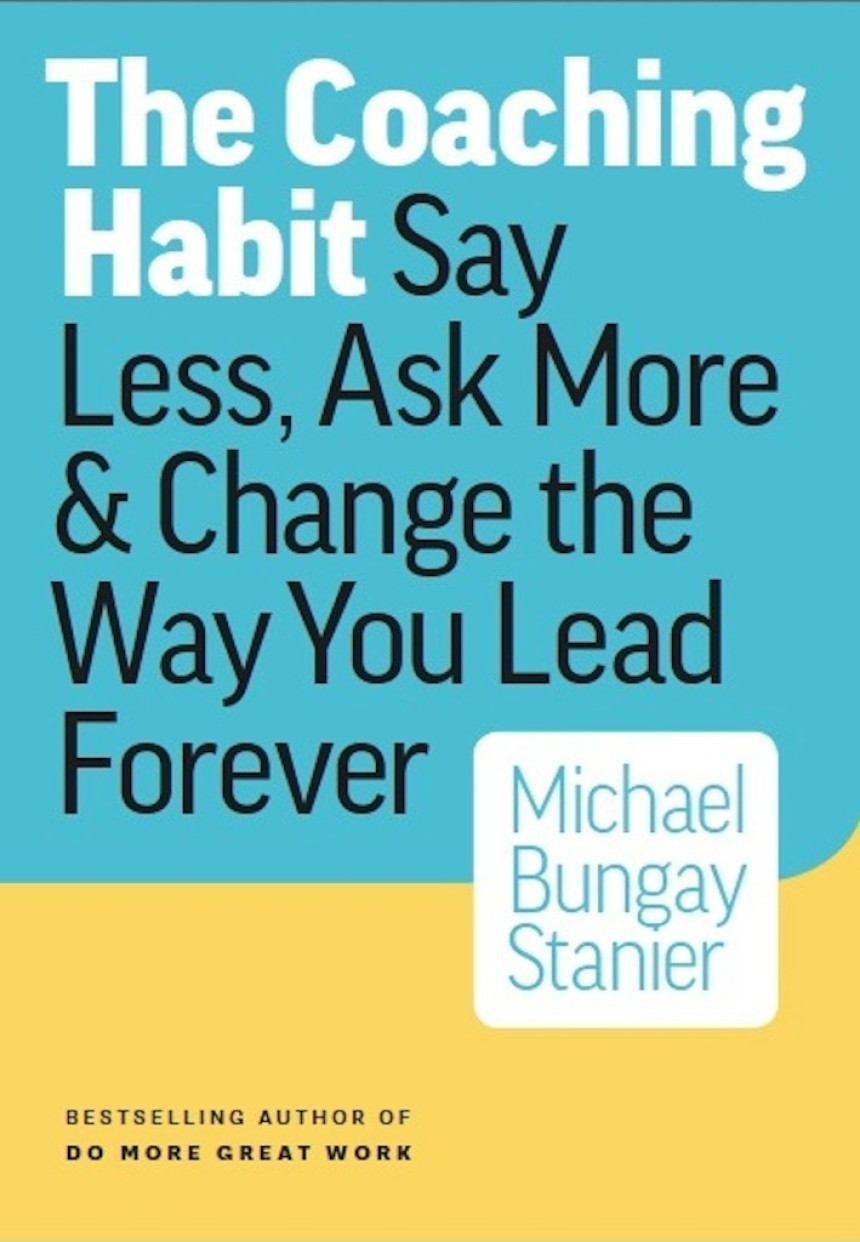 Free Download The Coaching Habit : Say Less, Ask More & Change the Way You Lead Forever by Michael Bungay Stanier