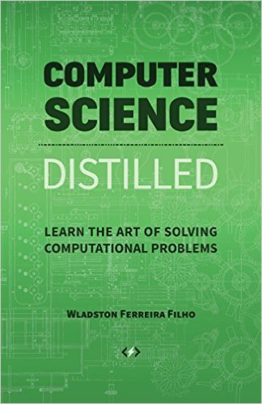 Free Download Computer Science Distilled: Learn the Art of Solving Computational Problems by Wladston Ferreira Filho