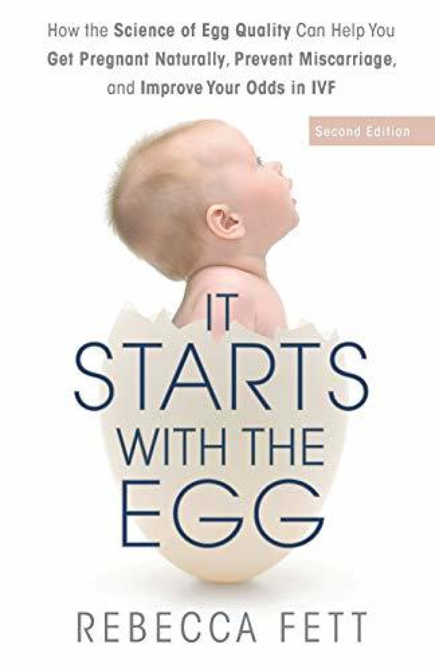 Free Download It Starts with the Egg: How the Science of Egg Quality Can Help You Get Pregnant Naturally, Prevent Miscarriage, and Improve Your Odds in IVF by Rebecca Fett