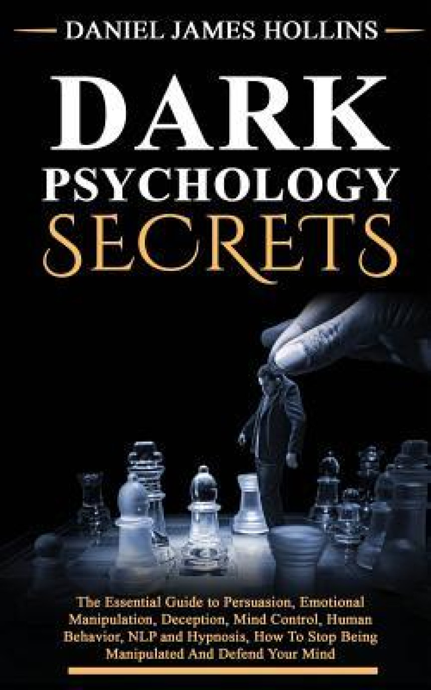 Free Download Dark Psychology Secret: The Essential Guide to Persuasion, Emotional Manipulation, Deception, Mind Control, Human Behavior, NLP and Hypnosis, How To Stop Being Manipulated And Defend Your Mind by Daniel James Hollins