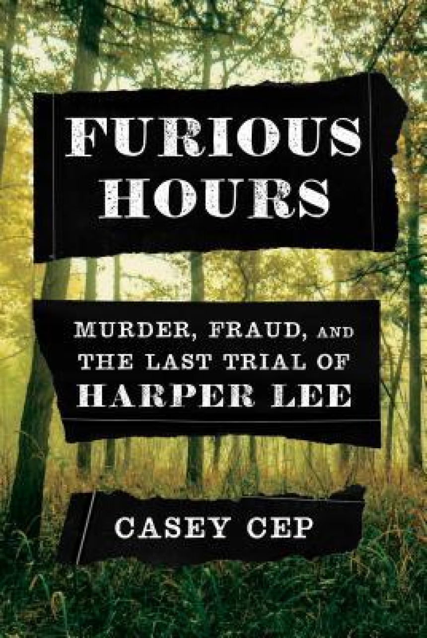 Free Download Furious Hours: Murder, Fraud, and the Last Trial of Harper Lee by Casey Cep