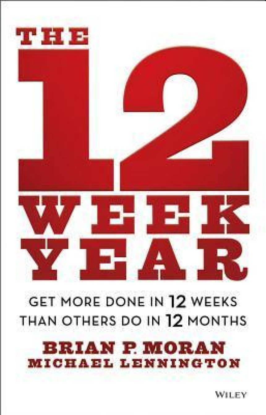 Free Download The 12 Week Year: Get More Done in 12 Weeks than Others Do in 12 Months by Brian P. Moran ,  Michael Lennington