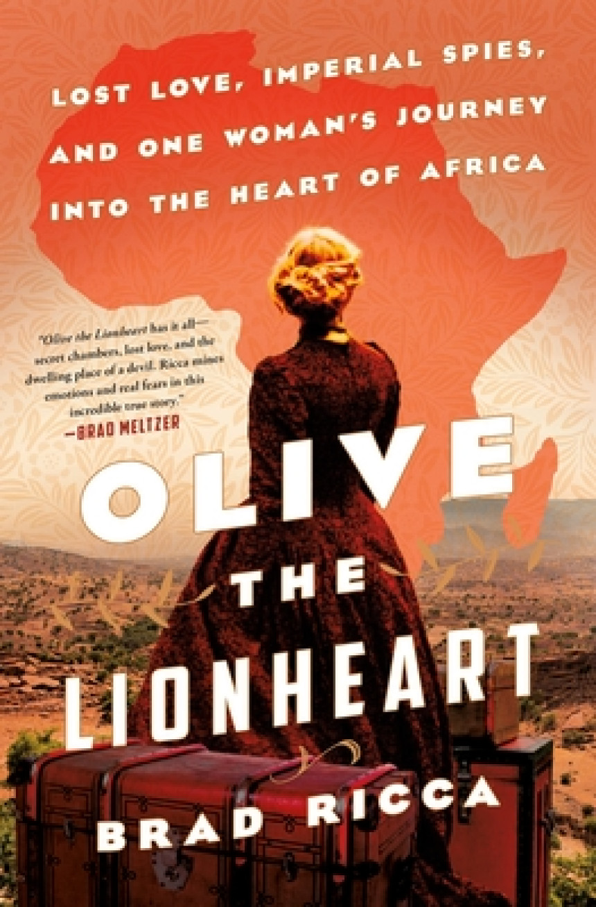 Free Download Olive the Lionheart: Lost Love, Imperial Spies, and One Woman's Journey to the Heart of Africa by Brad Ricca