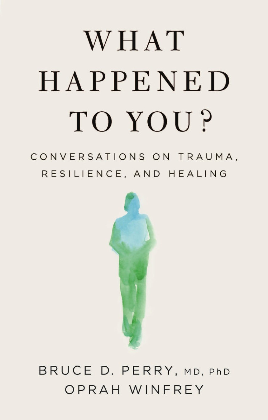 Free Download What Happened To You?: Conversations on Trauma, Resilience, and Healing by Bruce D. Perry ,  Oprah Winfrey