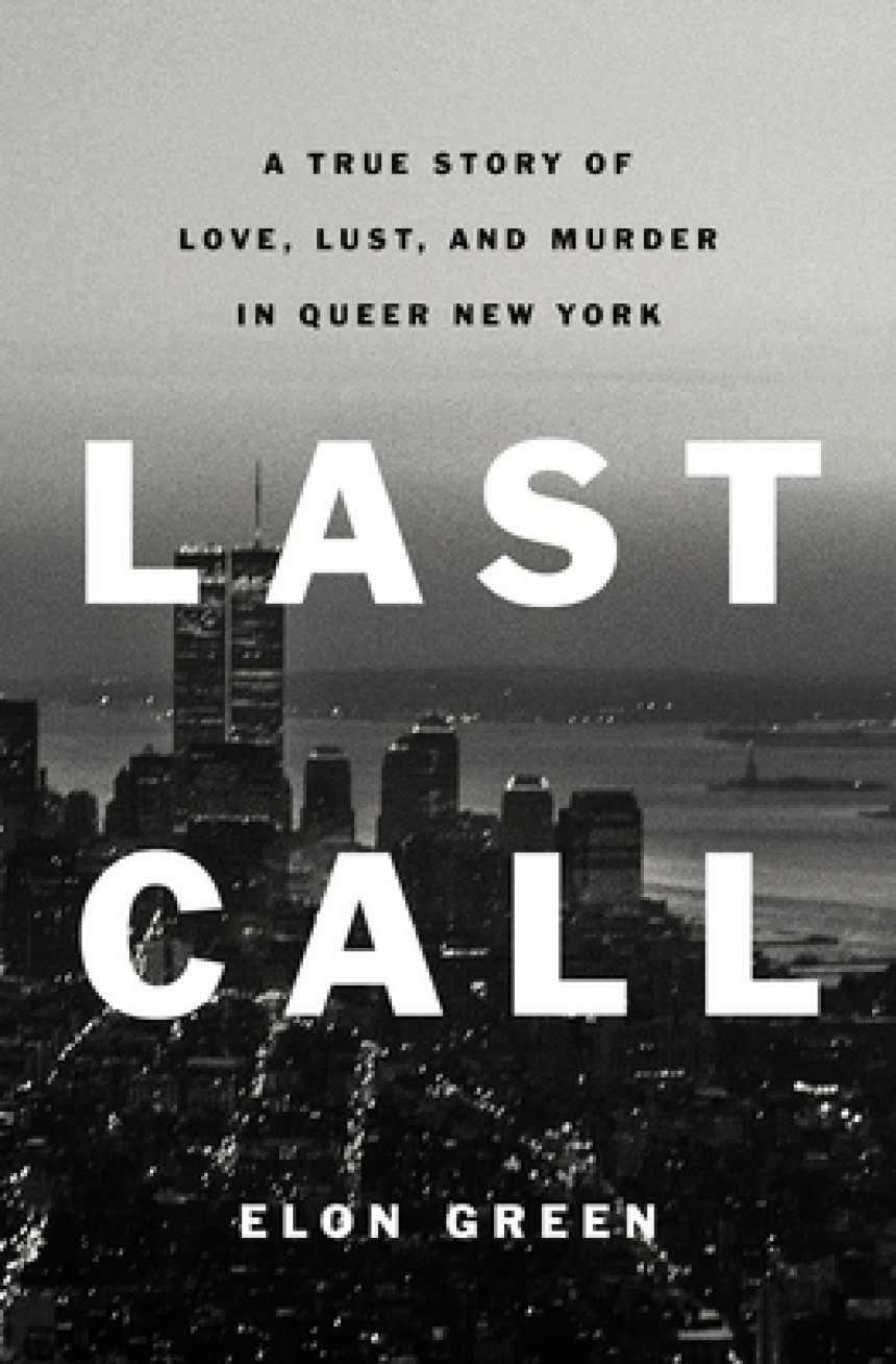 Free Download Last Call: A True Story of Love, Lust, and Murder in Queer New York by Elon Green