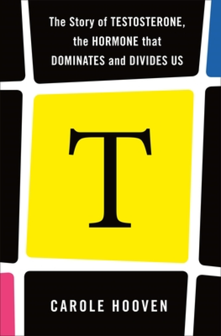 Free Download T: The Story of Testosterone, the Hormone that Dominates and Divides Us by Carole Hooven