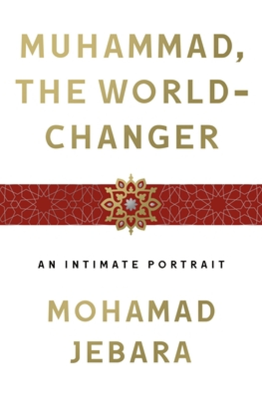 Free Download Muhammad, the World-Changer: An Intimate Portrait by Mohamad Jebara