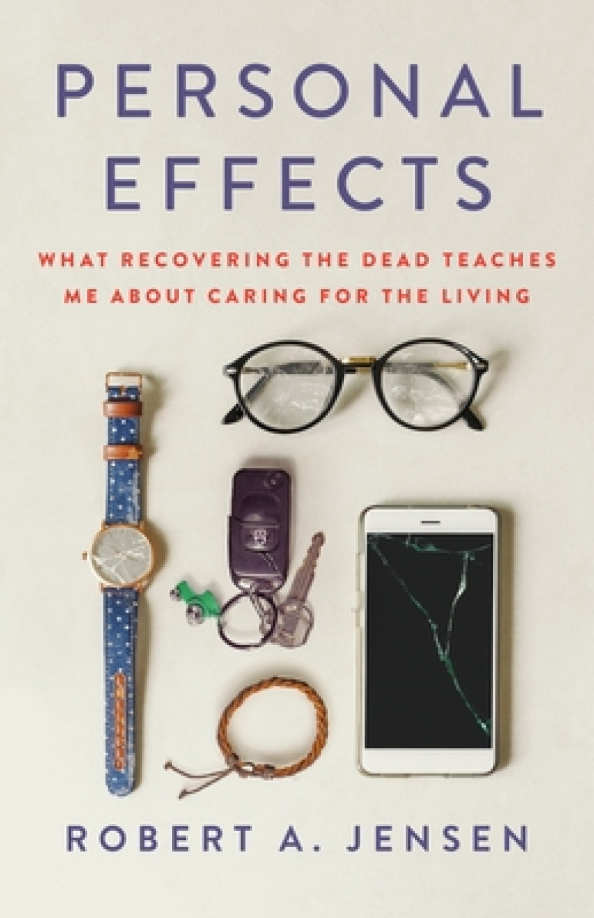 Free Download Personal Effects: What Recovering the Dead Teaches Me About Caring for the Living by Robert A. Jensen