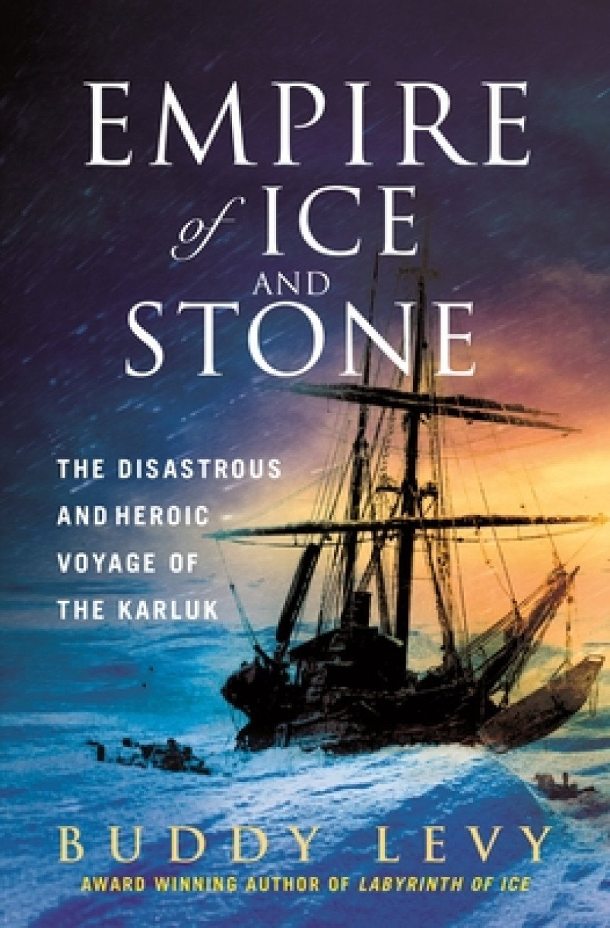 Free Download Empire of Ice and Stone: The Disastrous and Heroic Voyage of the Karluk by Buddy Levy