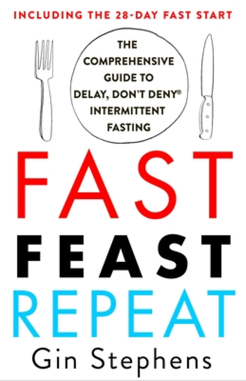 Free Download Fast. Feast. Repeat.: The Comprehensive Guide to Delay, Don't Deny® Intermittent Fasting--Including the 28-Day FAST Start by Gin Stephens