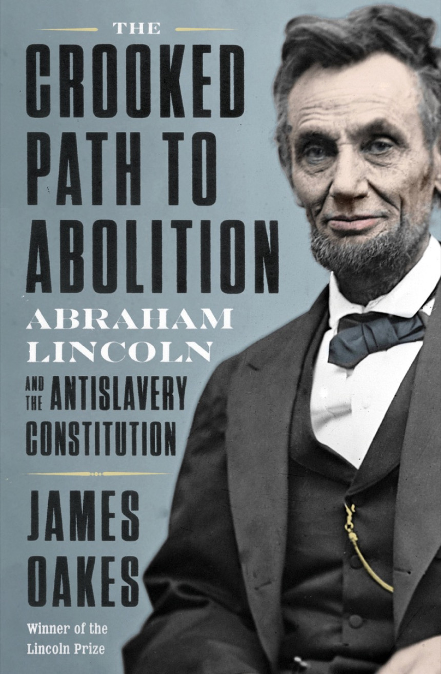 Free Download The Crooked Path to Abolition: Abraham Lincoln and the Antislavery Constitution by James Oakes