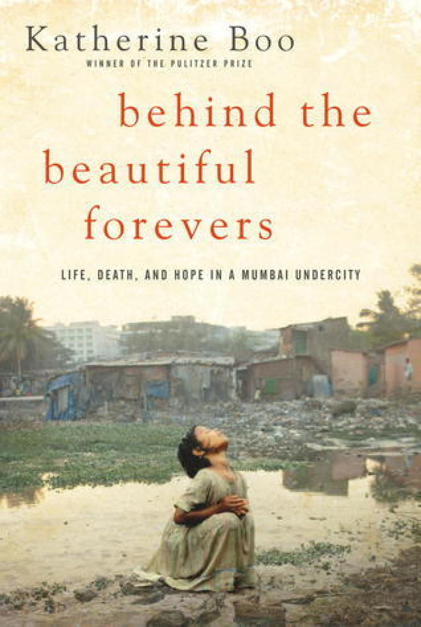 Free Download Behind the Beautiful Forevers: Life, Death, and Hope in a Mumbai Undercity by Katherine Boo