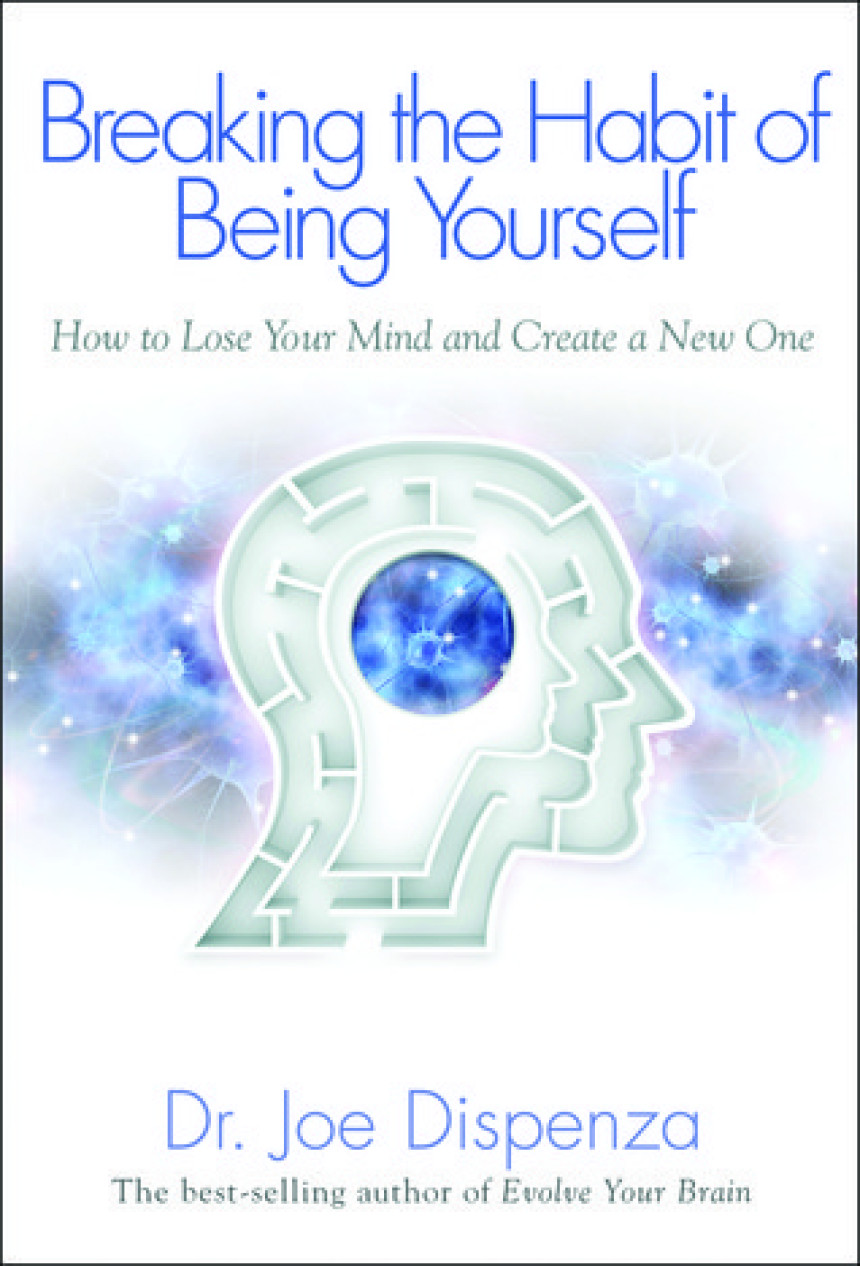 Free Download Breaking the Habit of Being Yourself: How to Lose Your Mind and Create a New One by Joe Dispenza