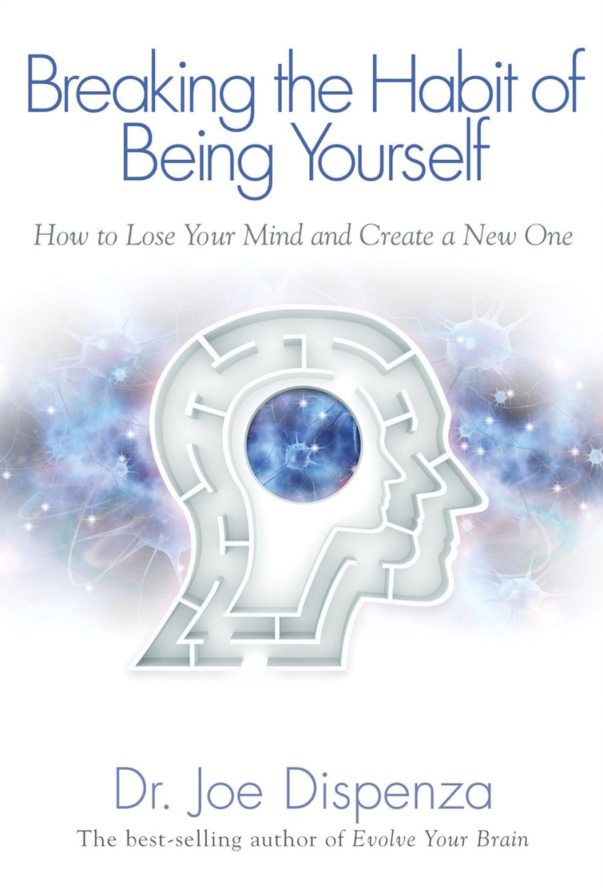 Free Download Breaking the Habit of Being Yourself: How to Lose Your Mind and Create a New One by Joe Dispenza