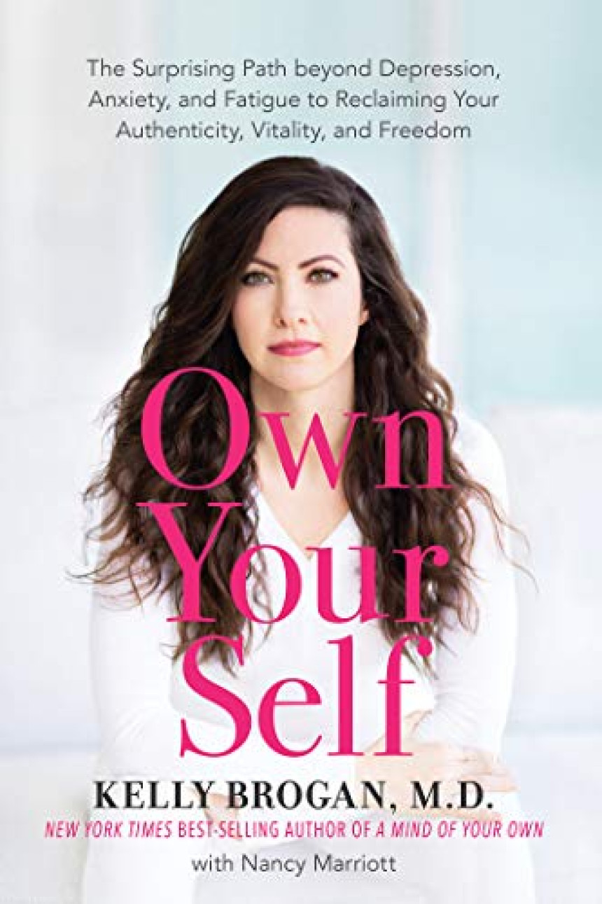 Free Download Own Your Self: The Surprising Path beyond Depression, Anxiety, and Fatigue to Reclaiming Your Authenticity, Vitality, and Freedom by Kelly Brogan