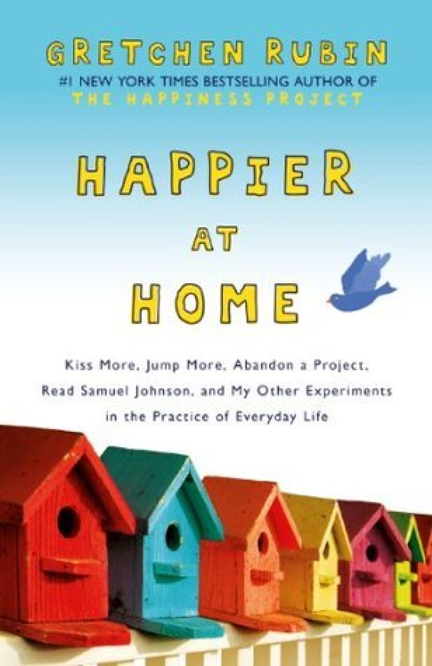 Free Download Happier at Home: Kiss More, Jump More, Abandon a Project, Read Samuel Johnson, and My Other Experiments in the Practice of Everyday Life by Gretchen Rubin