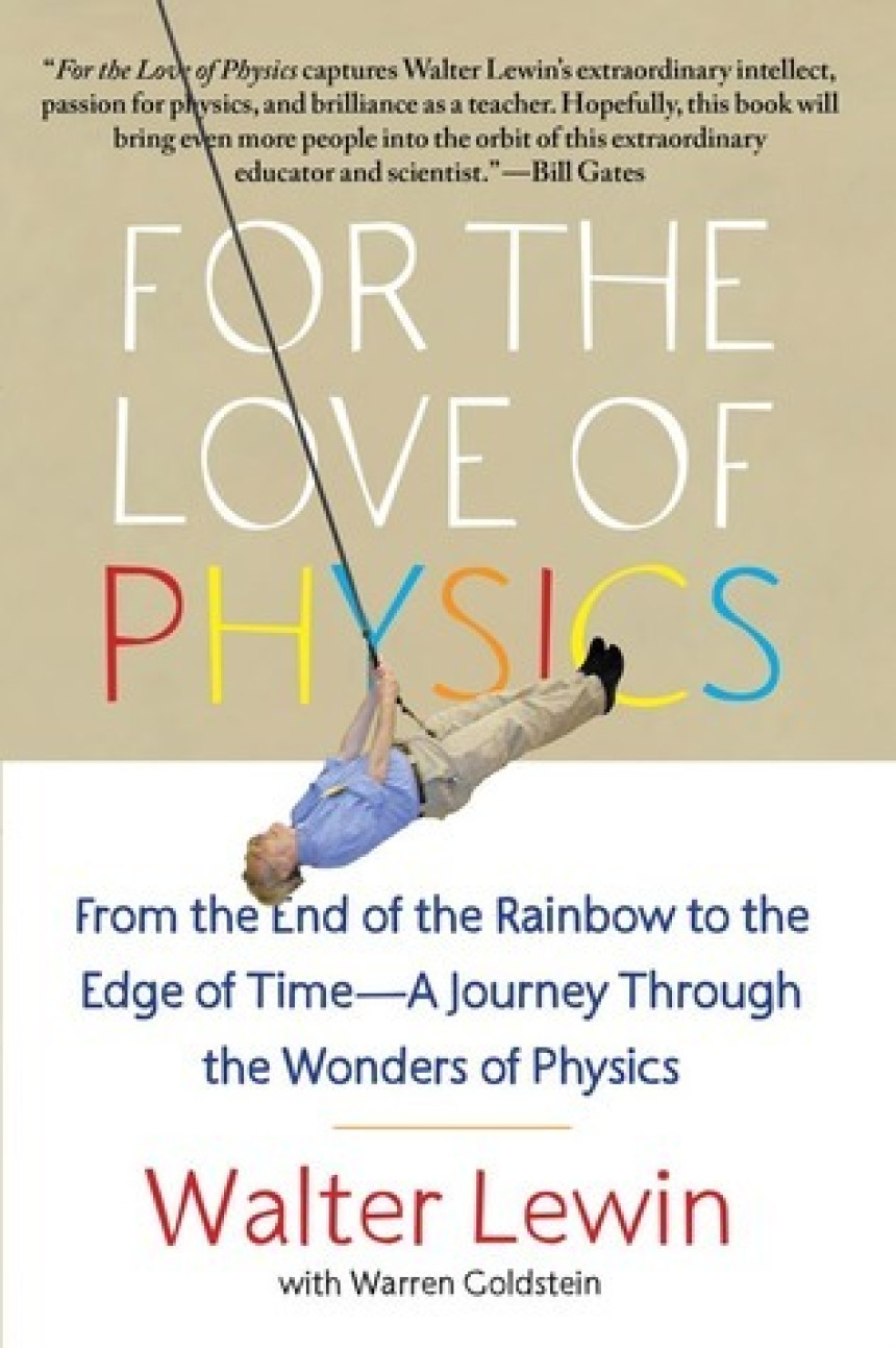 Free Download For the Love of Physics: From the End of the Rainbow to the Edge of Time - A Journey Through the Wonders of Physics by Walter Lewin ,  Warren Goldstein  (Primary Contributor)