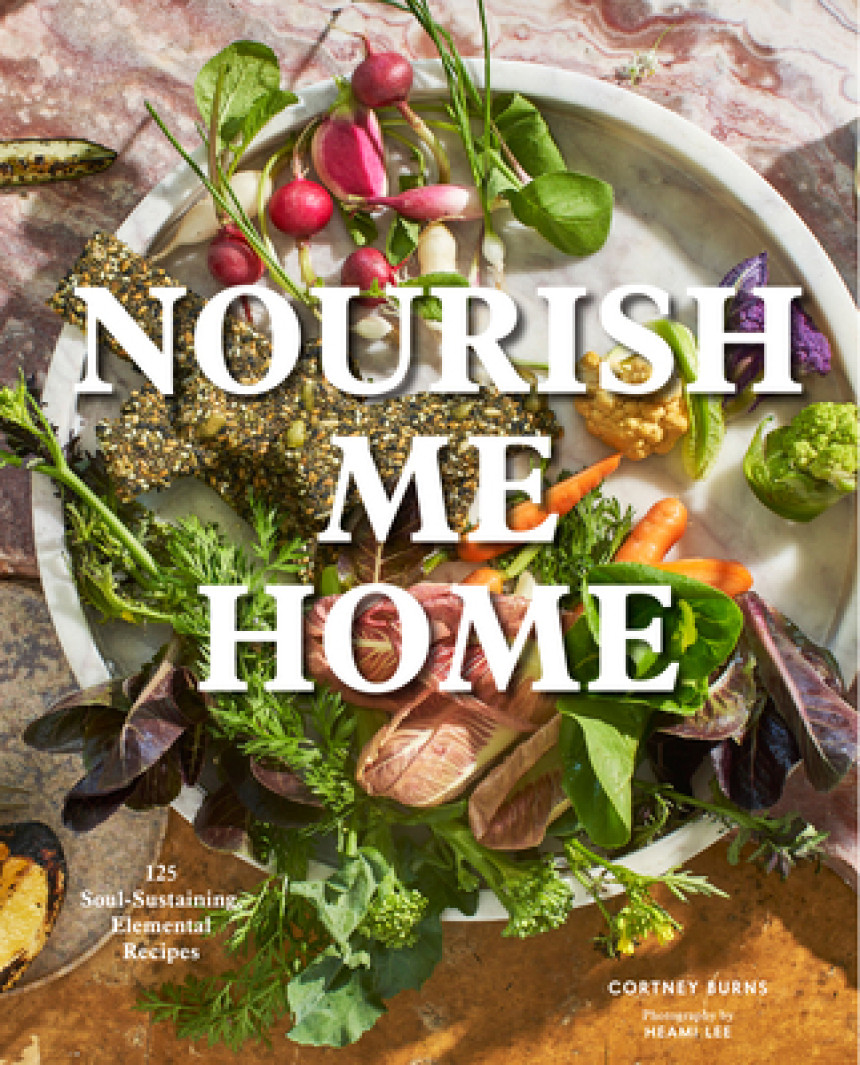 Free Download Nourish Me Home: 125 Soul-Sustaining Recipes Inspired by the Elements by Cortney Burns ,  Heami Lee  (Photographs)