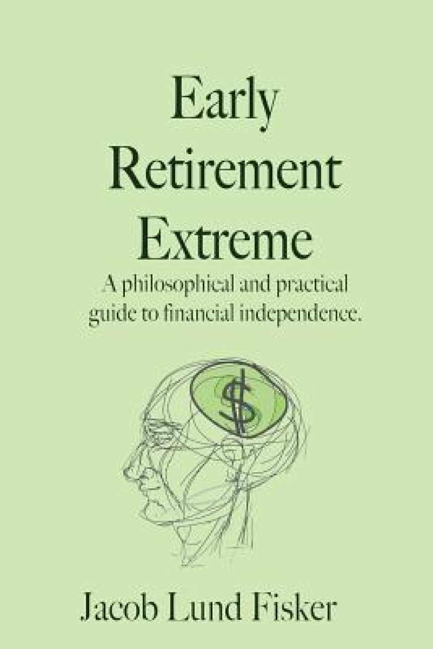 Free Download Early Retirement Extreme: A Philosophical and Practical Guide to Financial Independence by Jacob Lund Fisker