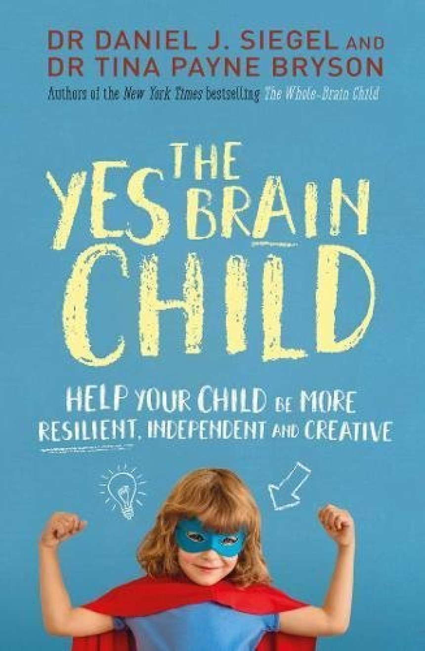 Free Download The Yes Brain Child: Help Your Child be More Resilient, Independent and Creative by Daniel J. Siegel ,  Tina Payne Bryson