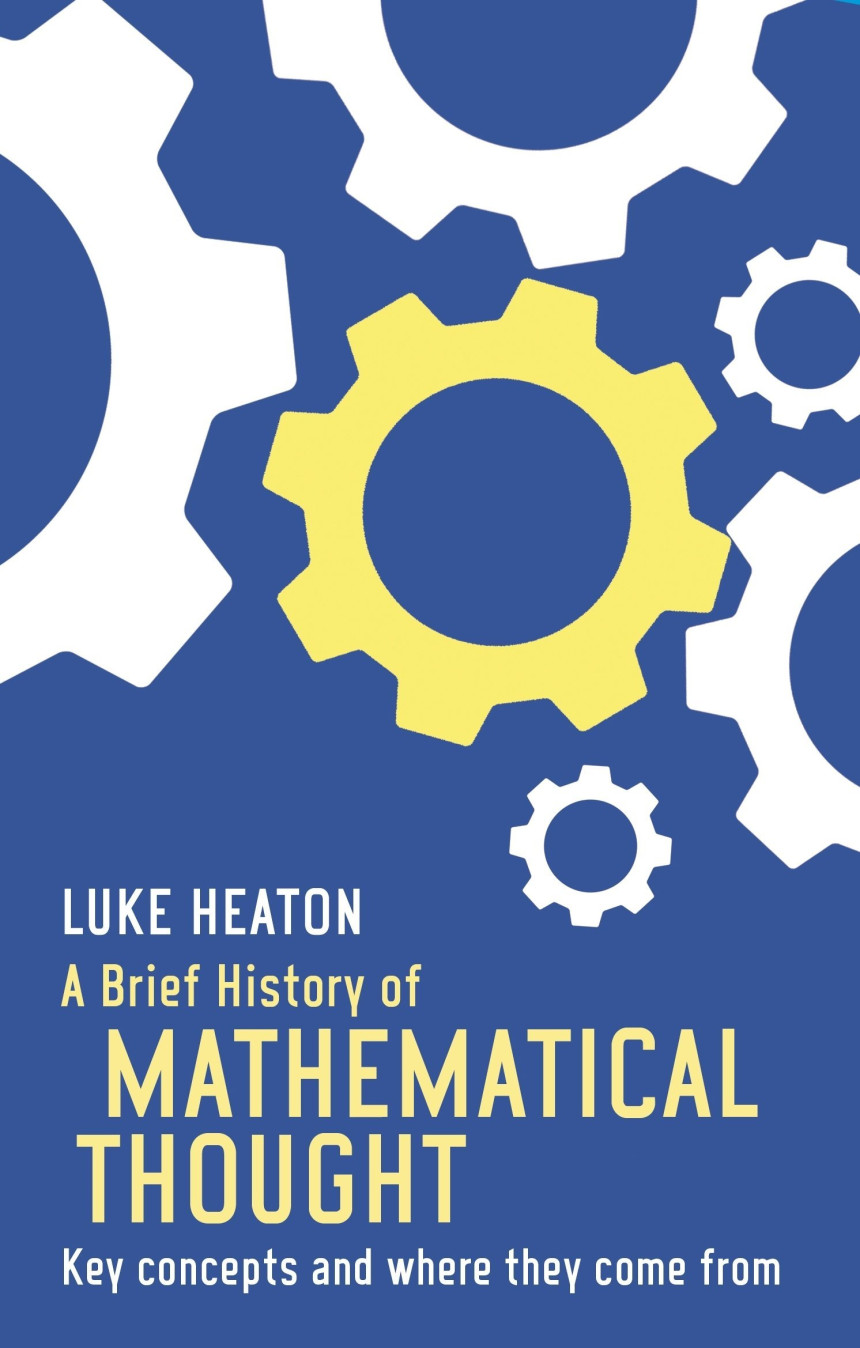 Free Download A Brief History of Mathematical Thought: Key concepts and where they come from by Luke Heaton