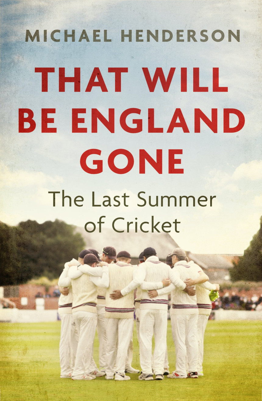 Free Download That Will Be England Gone: The Last Summer of Cricket by Michael Henderson