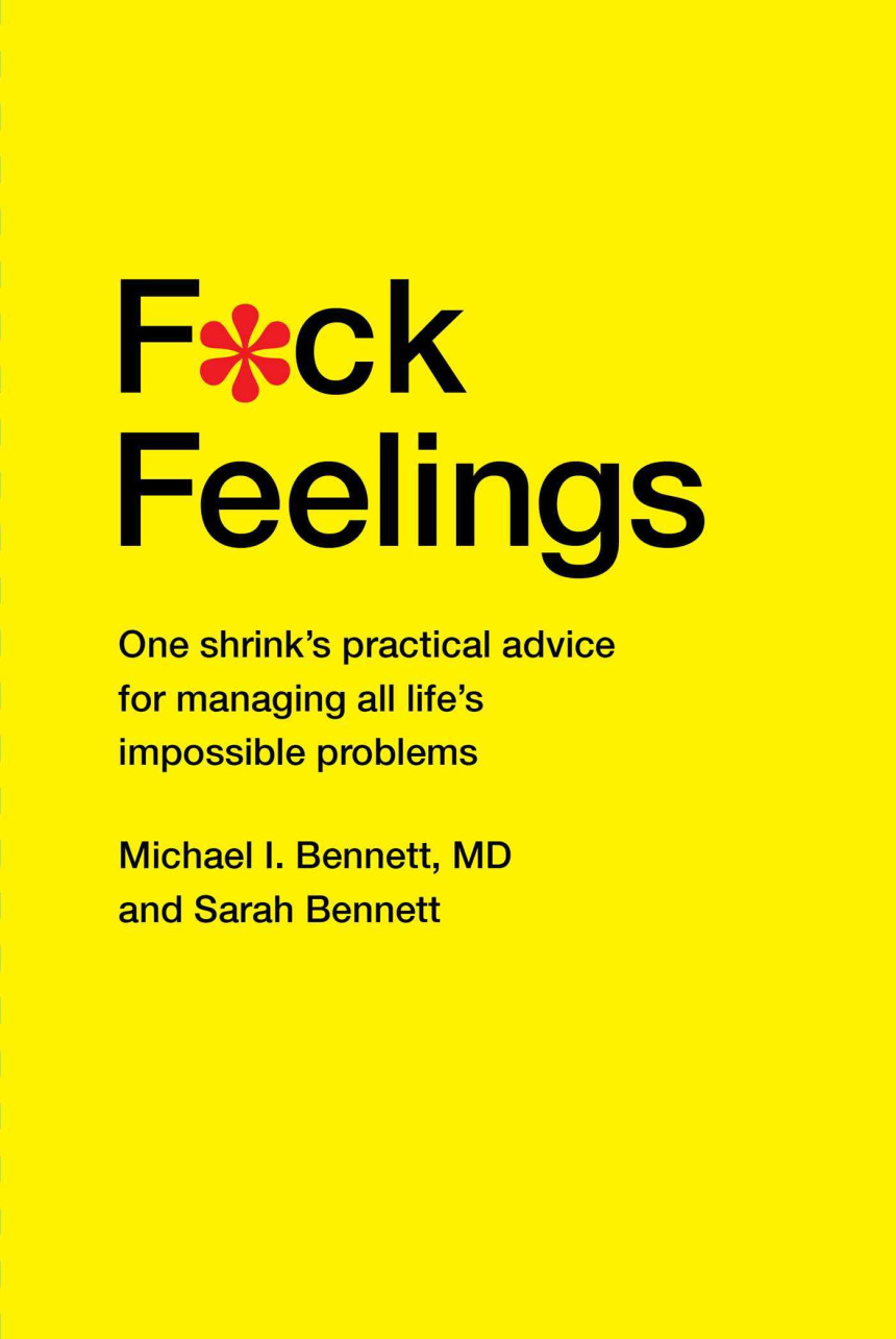 Free Download F*ck Feelings: One Shrink's Practical Advice for Managing All Life's Impossible Problems by Michael I. Bennett ,  Sarah Bennett