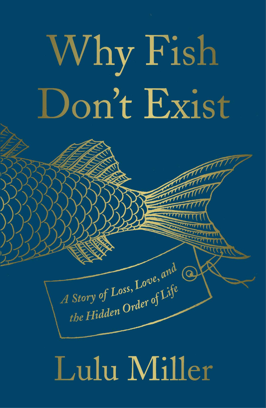 Free Download Why Fish Don't Exist: A Story of Loss, Love, and the Hidden Order of Life by Lulu Miller