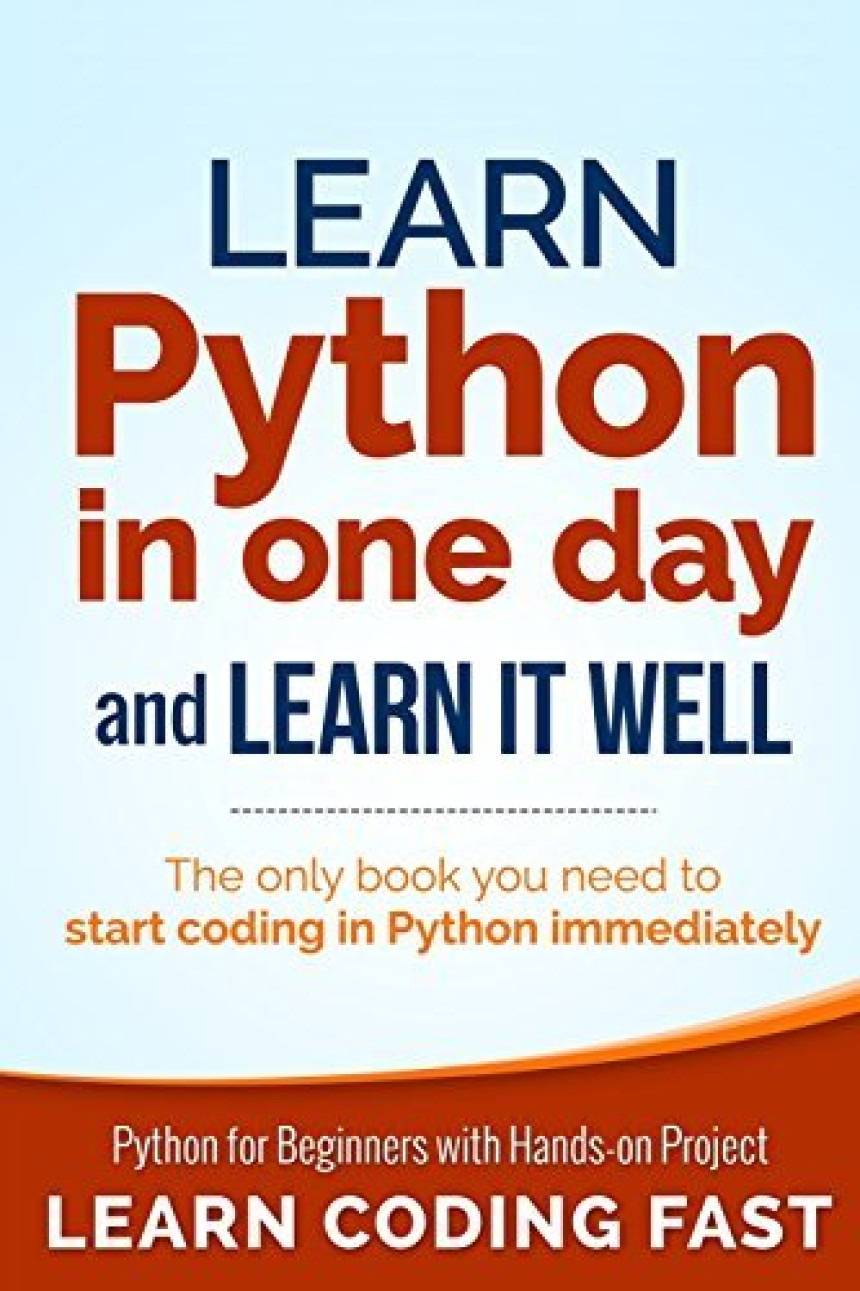 Free Download Learn Python in One Day and Learn It Well: Python for Beginners with Hands-on Project. The only book you need to start coding in Python immediately by Jamie Chan