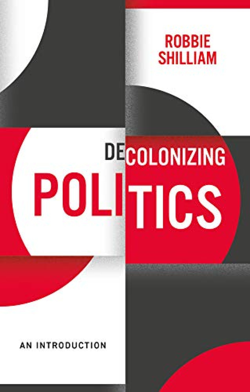 Free Download Decolonizing Politics: An Introduction by Robbie Shilliam