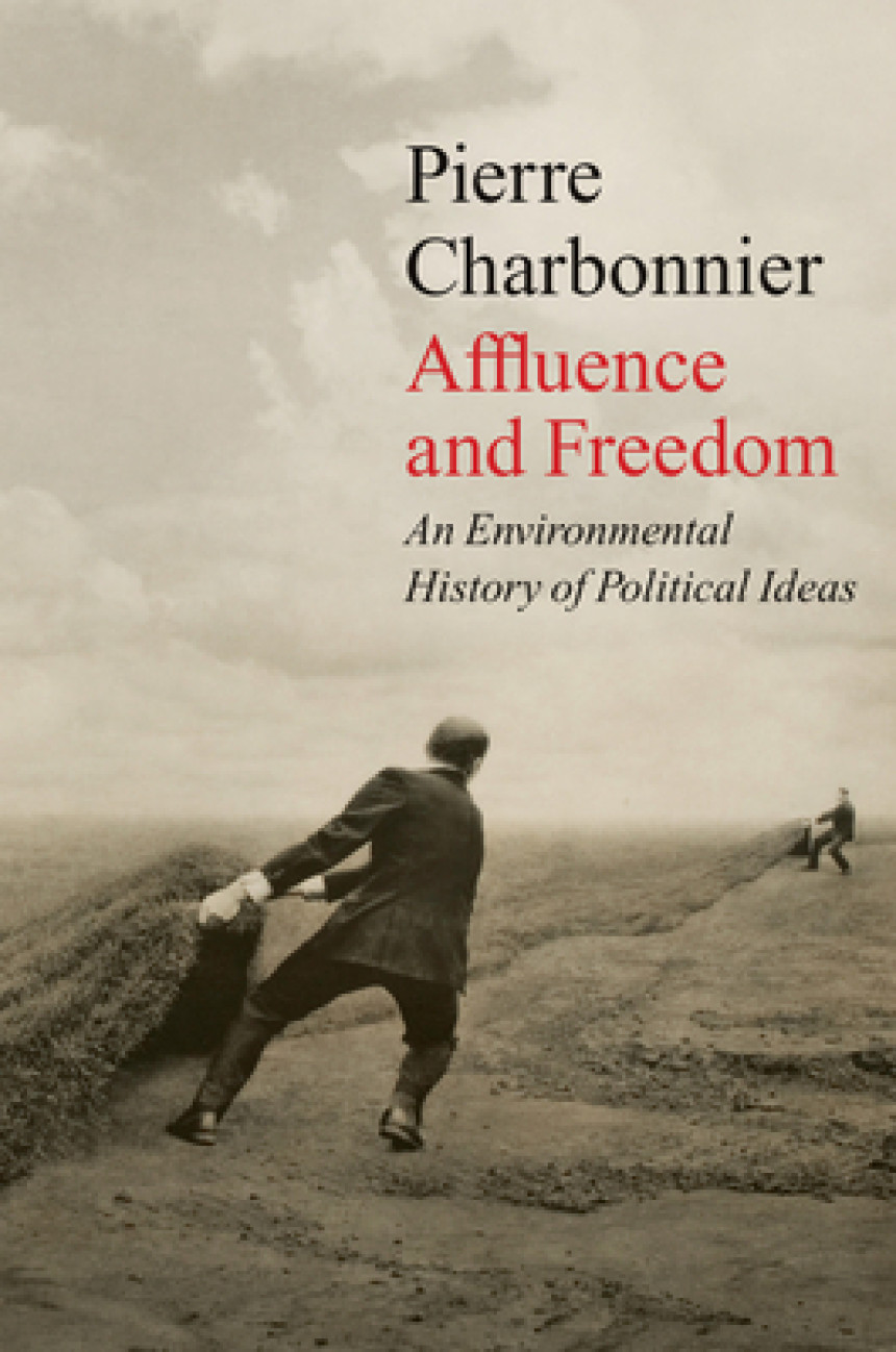 Free Download Affluence and Freedom: An Environmental History of Political Ideas by Pierre Charbonnier ,  Andrew Brown  (Translator)