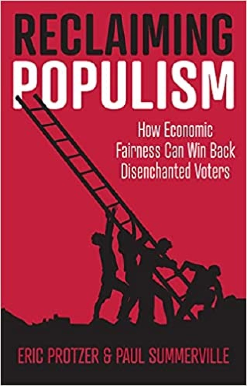 Free Download Reclaiming Populism: How Economic Fairness Can Win Back Disenchanted Voters by Eric Protzer ,  Paul Summerville