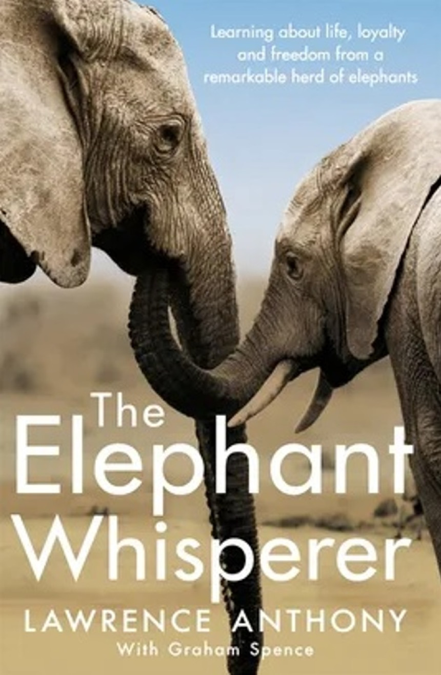 Free Download Elephant Whisperer The Elephant Whisperer: Learning about Life, Loyalty and Freedom from a Remarkable Herd of Elephants by Lawrence Anthony ,  Graham Spence