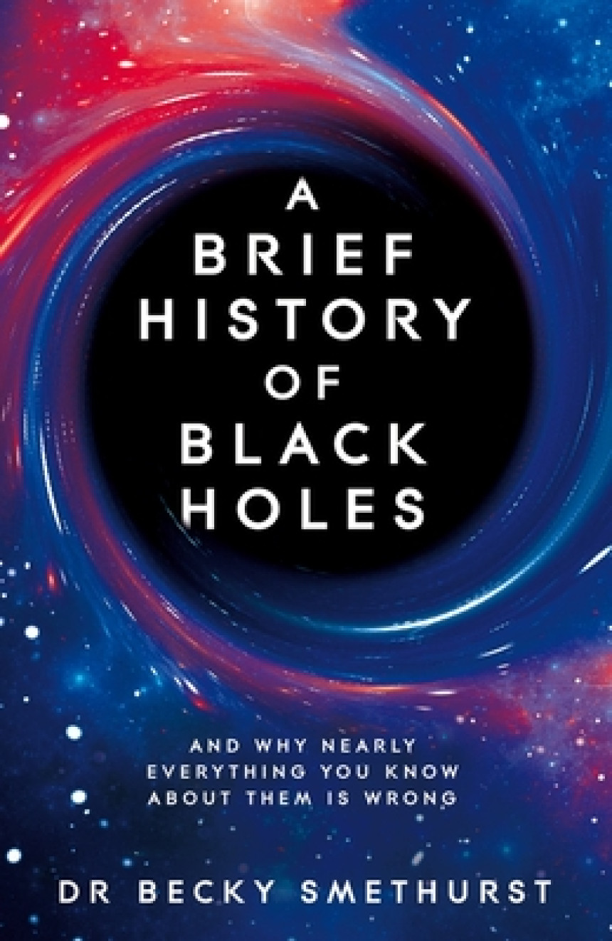 Free Download A Brief History of Black Holes: And why nearly everything you know about them is wrong by Becky Smethurst