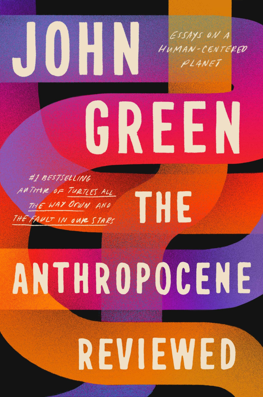 Free Download The Anthropocene Reviewed: Essays on a human-centered planet by John Green