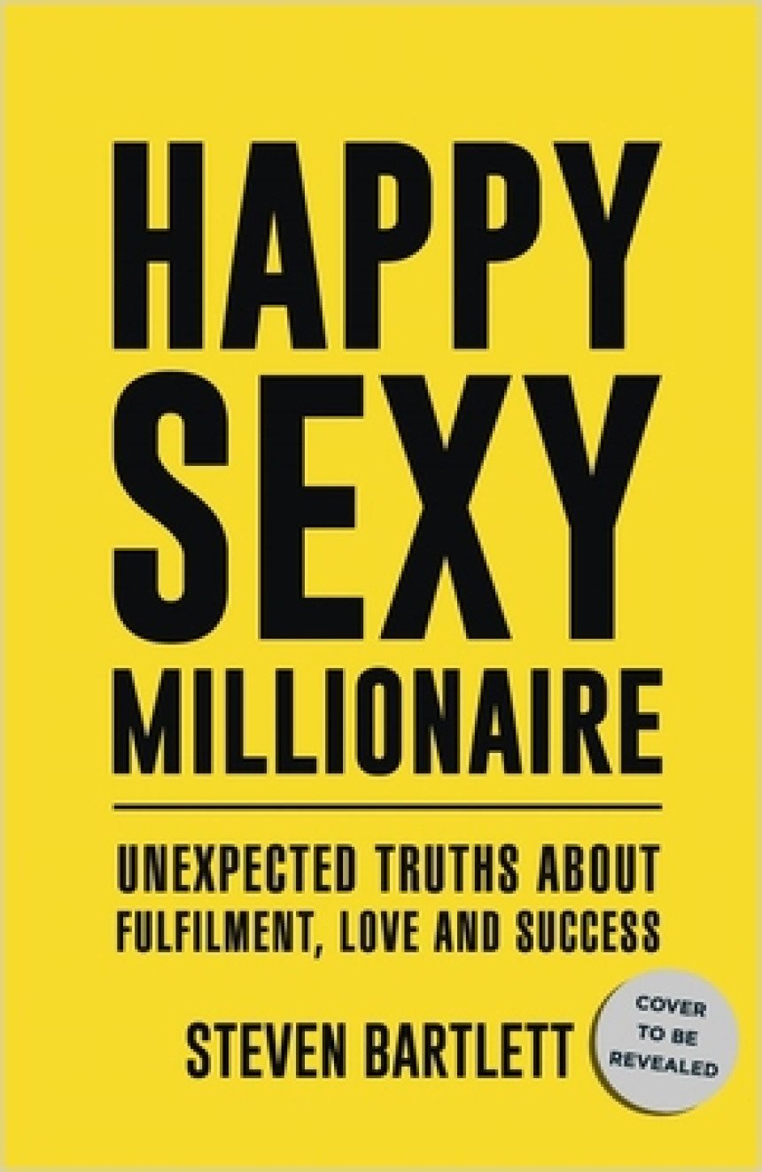 Free Download Happy Sexy Millionaire: Unexpected Truths about Fulfillment, Love, and Success by Steven Bartlett