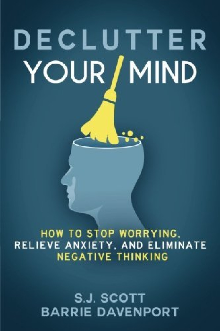 Free Download Declutter Your Mind: How to Stop Worrying, Relieve Anxiety, and Eliminate Negative Thinking by S.J. Scott ,  Barrie Davenport