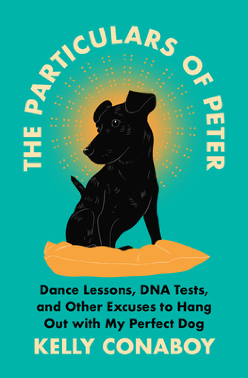 Free Download The Particulars of Peter: Dance Lessons, DNA Tests, and Other Excuses to Hang Out with My Perfect Dog by Kelly Conaboy