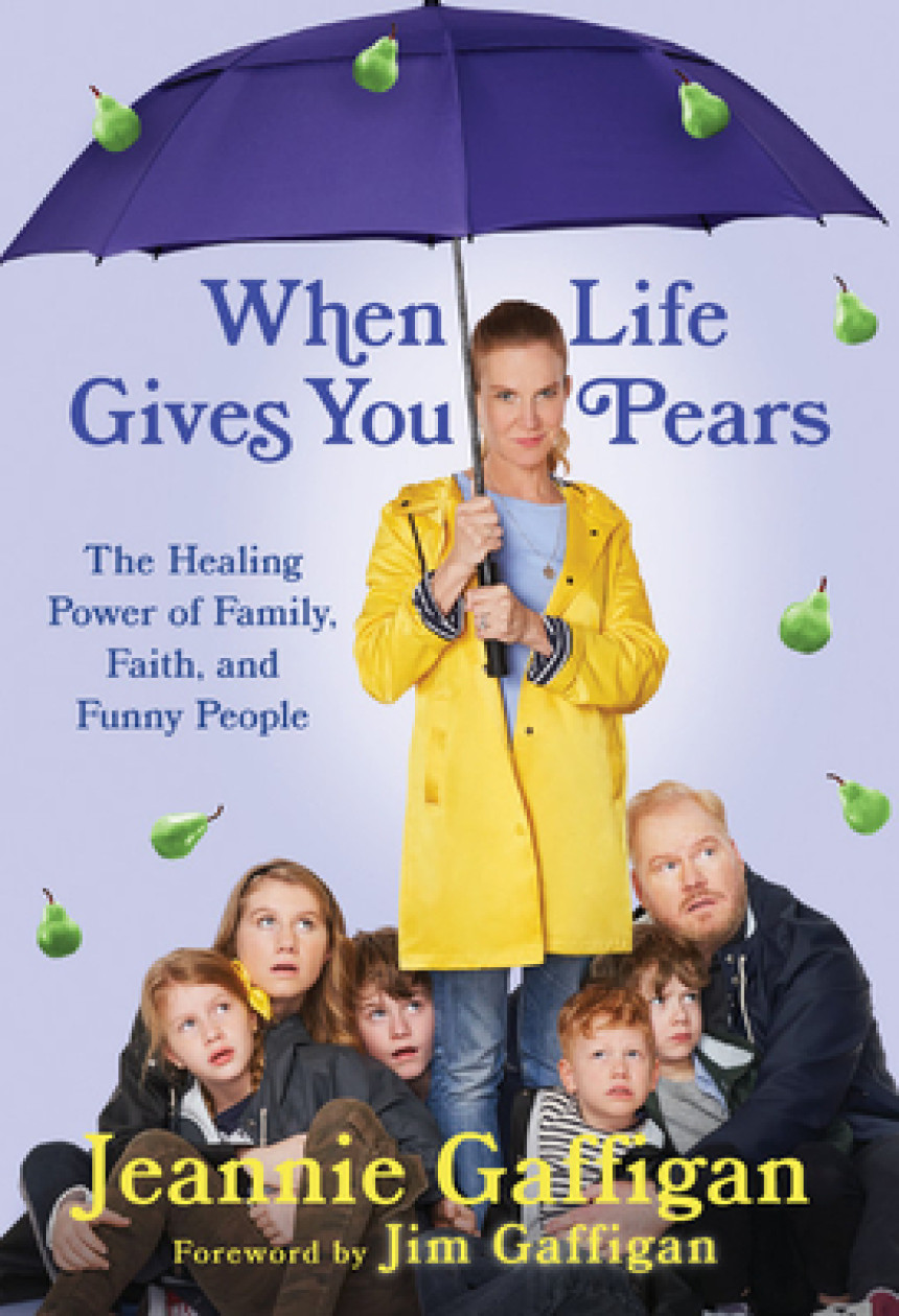 Free Download When Life Gives You Pears: The Healing Power of Family, Faith, and Funny People by Jeannie Gaffigan