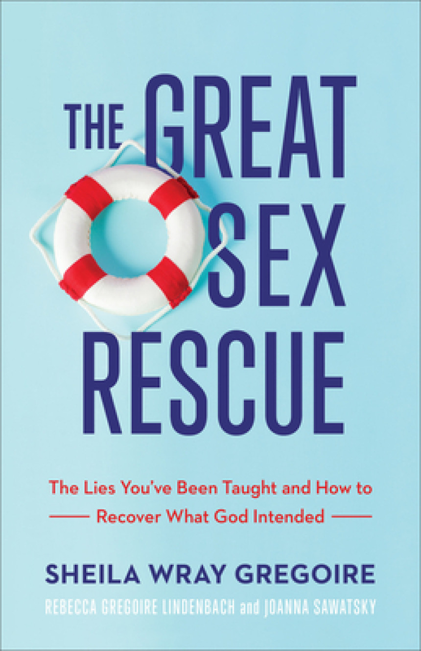 Free Download The Great Sex Rescue: The Lies You've Been Taught and How to Recover What God Intended by Sheila Wray Gregoire ,  Rebecca Gregoire Lindenbach ,  Joanna Sawatsky