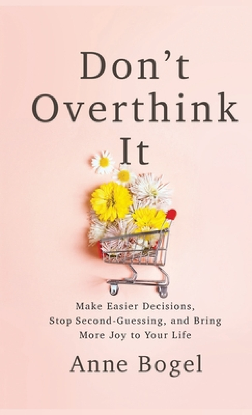 Free Download Don't Overthink It: Make Easier Decisions, Stop Second-Guessing, and Bring More Joy to Your Life by Anne Bogel