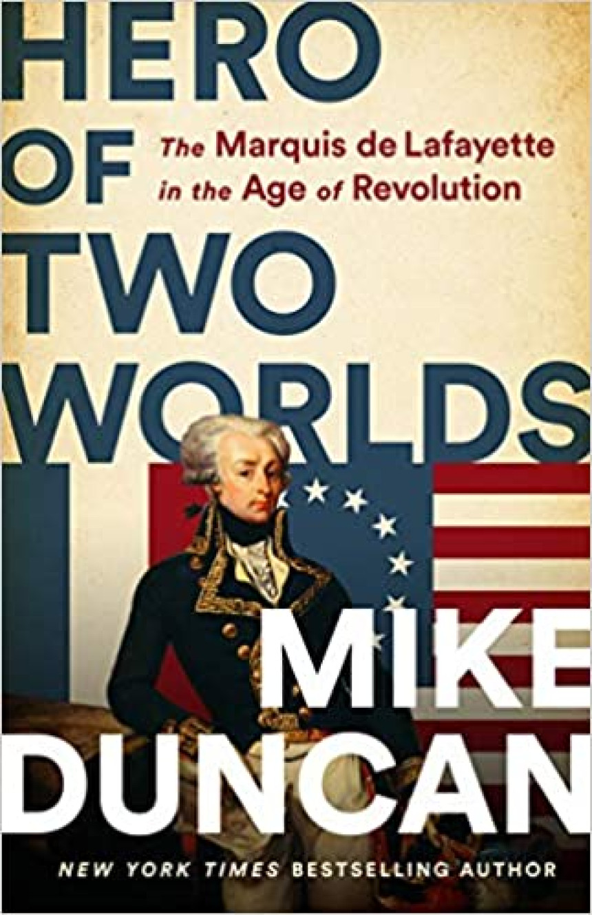 Free Download Hero of Two Worlds: The Marquis de Lafayette in the Age of Revolution by Mike Duncan