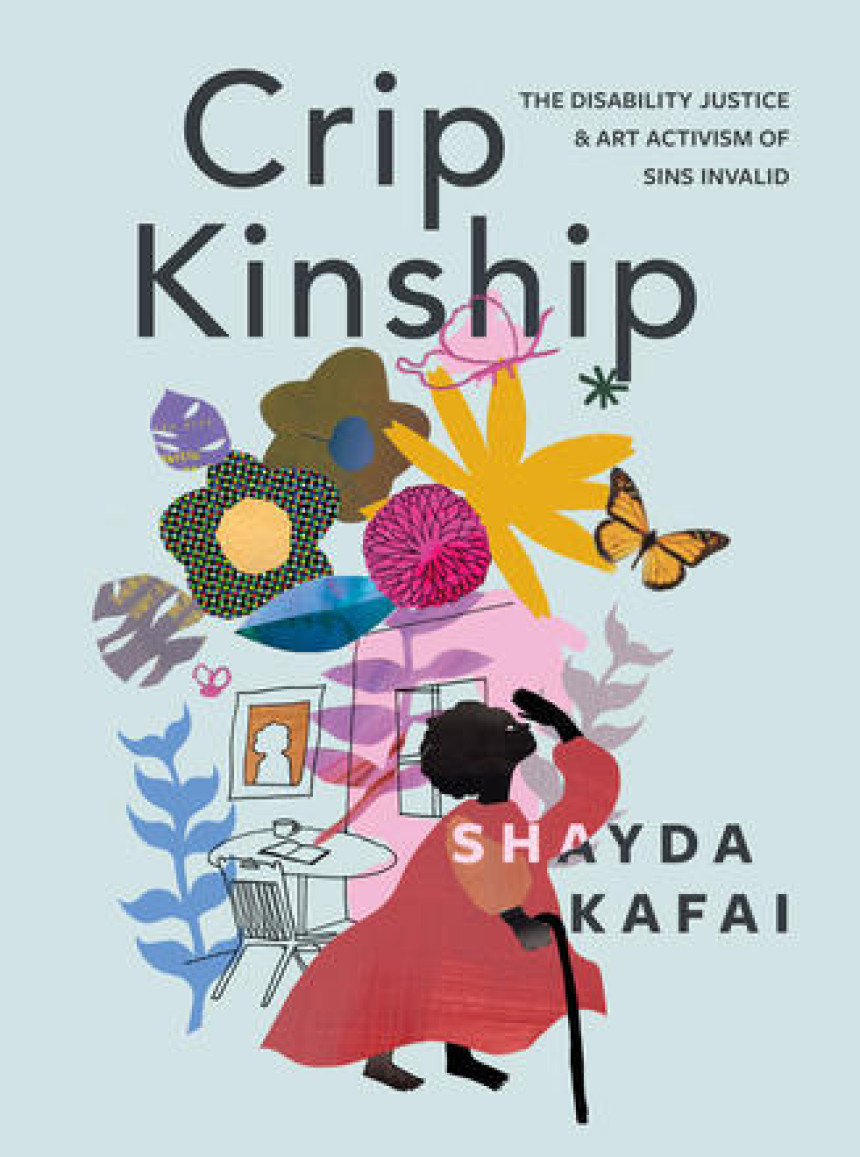 Free Download Crip Kinship: The Disability Justice & Art Activism of Sins Invalid by Shayda Kafai