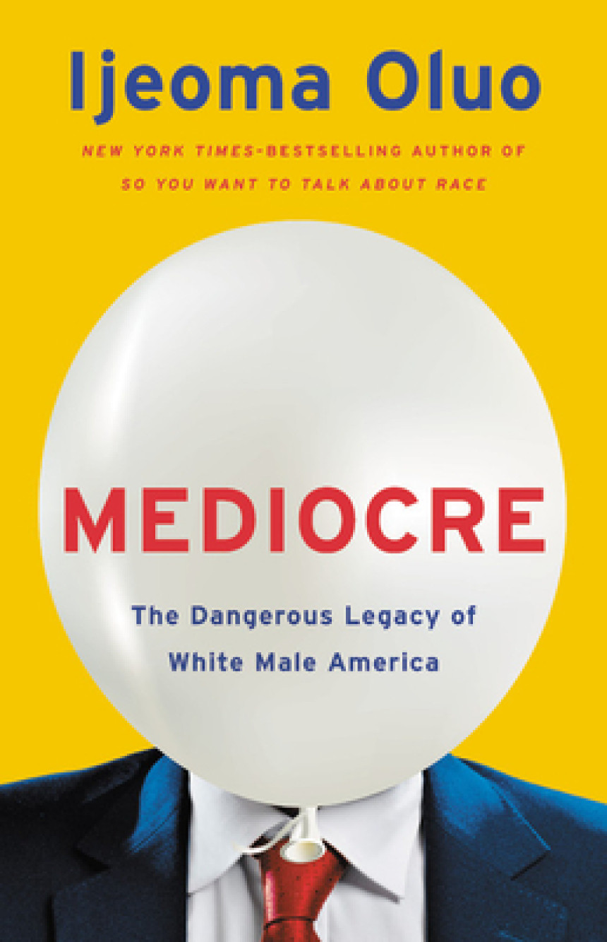 Free Download Mediocre: The Dangerous Legacy of White Male America by Ijeoma Oluo