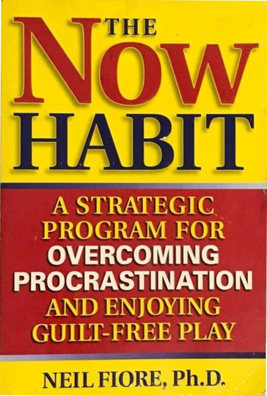 Free Download The Now Habit: A Strategic Program for Overcoming Procrastination and Enjoying Guilt-Free Play by Neil A. Fiore